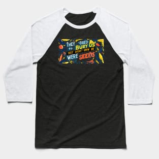 They tried to bury us they didn't know we were seeds. illustration typography graffiti vibrant Baseball T-Shirt